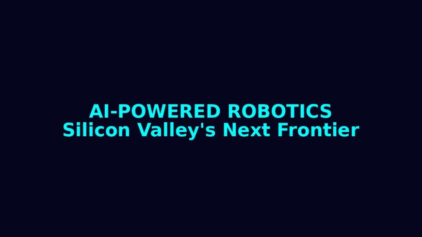 Silicon Valley’s Race for AI-Powered Robotics Heats Up
